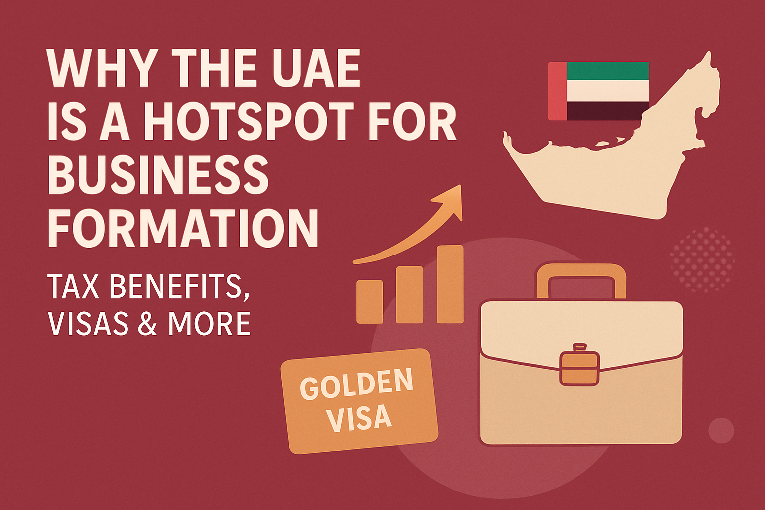 Why the UAE is a Hotspot for Business Formation: Tax Benefits, Visas & More